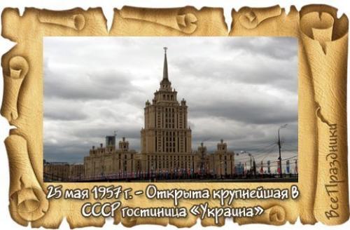 25 мая 1957 г. - открыта крупнейшая в Ссср гостиница Украина.