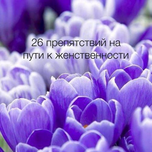 * 26 препятствий на пути к женственности*.